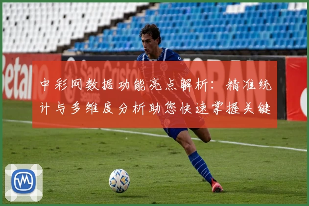 中彩网数据功能亮点解析：精准统计与多维度分析助您快速掌握关键趋势