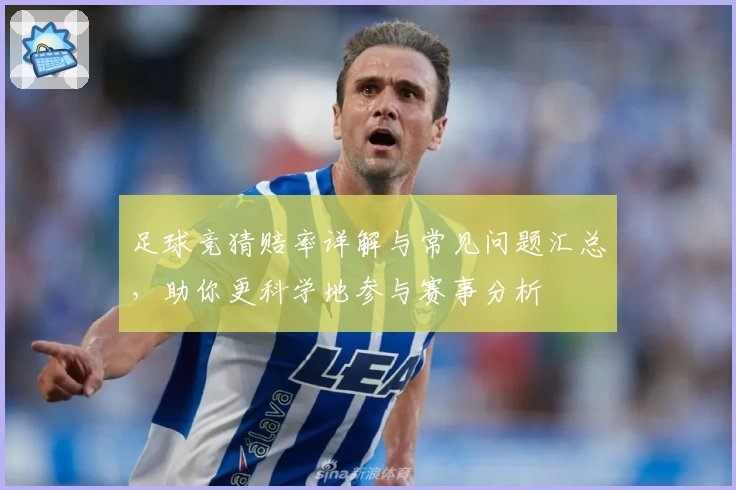 足球竞猜赔率详解与常见问题汇总，助你更科学地参与赛事分析