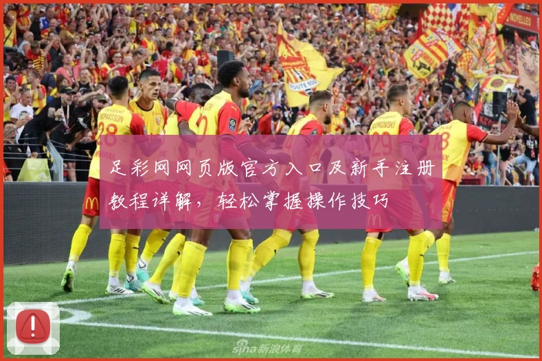 足彩网网页版官方入口及新手注册教程详解，轻松掌握操作技巧