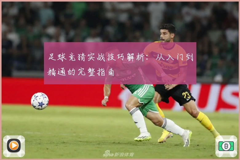 足球竞猜实战技巧解析：从入门到精通的完整指南