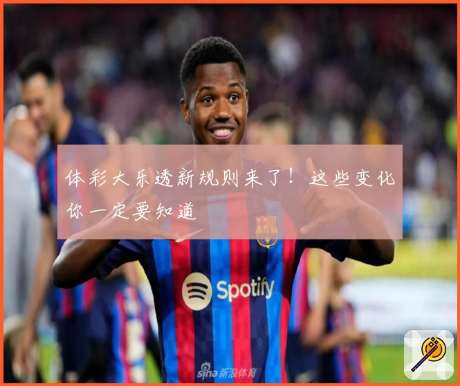 体彩大乐透新规则来了!这些变化你一定要知道